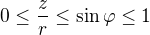 $0\le \frac{z}{r}\le \sin \varphi \le 1$