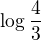 $\log \frac 43$