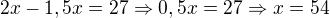 $2x-1,5x=27\Rightarrow 0,5x=27\Rightarrow x=54$