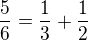 $\frac{5}{6}=\frac{1}{3}+\frac{1}{2}$