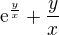 $\mathrm{e}^{\frac{y}{x}} + \frac{y}{x}$