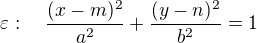$\varepsilon:\quad\frac{(x-m)^2}{a^2}+\frac{(y-n)^2}{b^2}=1$