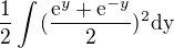 $\frac{1}{2}\int_{}^{}(\frac{\mathrm{e}^{y}+\mathrm{e}^{-y}}{2})^2\text{dy}$