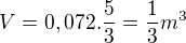$V=0,072.\frac{5}{3}=\frac{1}{3}m^{3}$