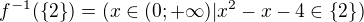 $f^{-1}(\{2\})=(x\in(0;+\infty)|x^2-x-4\in\{2\})$