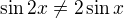 $\sin 2x \not= 2\sin x$