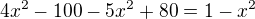 $4x^2-100-5x^2+80=1-x^2$