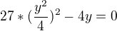 $27* (\frac{y^{2}}{4})^{2} - 4y = 0$