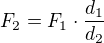 $F_2=F_1\cdot\frac{d_1}{d_2}$