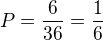 $P=\frac{6}{36}=\frac 16$