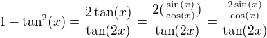 $1-\tan^2(x)=\frac{2\tan(x)}{\tan(2x)}=\frac{2(\frac{\sin(x)}{\cos(x)})}{\tan(2x)}=\frac{\frac{2\sin(x)}{\cos(x)}}{\tan(2x)}$