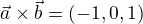 $\vec{a}\times \vec{b}=(-1,0,1)$
