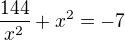 $\frac{144}{x^2} + x^2 = -7$