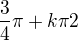 $\frac{3}{4}\pi +k\pi2$