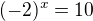 $(-2)^x=10$