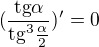 $(\frac{\text{tg}\alpha }{\text{tg}^{3}\frac{\alpha }{2}})'=0$
