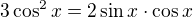 $3\cos ^{2}x=2\sin x\cdot \cos x$