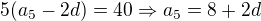 kopírovat do textarea $5(a_{5}-2d)=40\Rightarrow a_{5}=8+2d$
