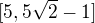 $[5,5\sqrt2-1]$