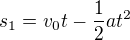 $s_1=v_0t-\frac12at^2$