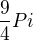 $\frac{9}{4}Pi $