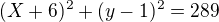 $(X+6)^{2}+(y-1)^{2}=289$