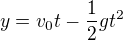 $y=v_0 t-\frac{1}{2}gt^2$