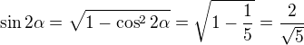 $\sin 2\alpha =\sqrt{1-\cos ^{2}2\alpha }=\sqrt{1-\frac{1}{5}}=\frac{2}{\sqrt{5}}$