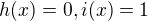 $h(x) = 0, i(x) = 1$