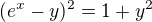 $(e^{x}-y)^2=1+y^2$