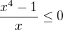 kopírovat do textarea $\frac{x^4-1}{x}\le0$