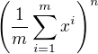 $\(\frac{1}{m} \sum_{i=1}^{m} x^i\)^n$