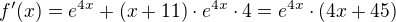 $f'(x) = e^{4x} + (x+11)\cdot e^{4x}\cdot 4=e^{4x}\cdot (4x+45)$