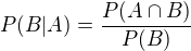$P(B|A)=\frac{P(A\cap B)}{P(B)}$