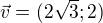 $\vec{v}=(2\sqrt{3};2)$