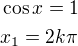 $\cos x=1\nl x_1=2k\pi$