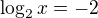 $\log_{2}x=-2$