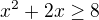$x^2+2x\geq8$
