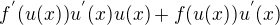 $f^{'}(u(x))u^{'}(x)u(x)+f(u(x))u^{'}(x)$