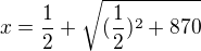 $x = \frac{1}{2} + \sqrt{(\frac{1}{2})^2+870}$