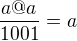 $\frac{a @ a}{1001} = a$