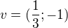 $v=(\frac 13;-1)$