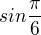$sin\frac{\pi }{6}$