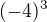 $(-4)^{3}$