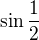 $\sin \frac 12$