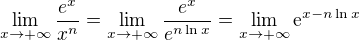 $\lim_{x \to +\infty} \frac{e^x }{x^n}=\lim_{x \to +\infty} \frac{e^x }{e^{n\ln x}}=\lim_{x \to +\infty} \textrm{e}^{x-n\ln x}$