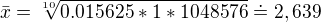 $\bar{x} = \sqrt[10]{0.015625*1*1048576} \doteq 2,639$
