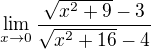 $\lim_{x\to0}\frac{\sqrt{x^{2}+9}-3}{\sqrt{x^{2}+16}-4}$