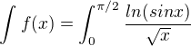 $\int_{}^{}f(x)=\int_{0}^{\pi /2}\frac{ln(sinx)}{\sqrt{x}}$