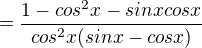 $=\frac{1-cos^{2}x-sinxcosx}{cos^{2}x(sinx-cosx)}$